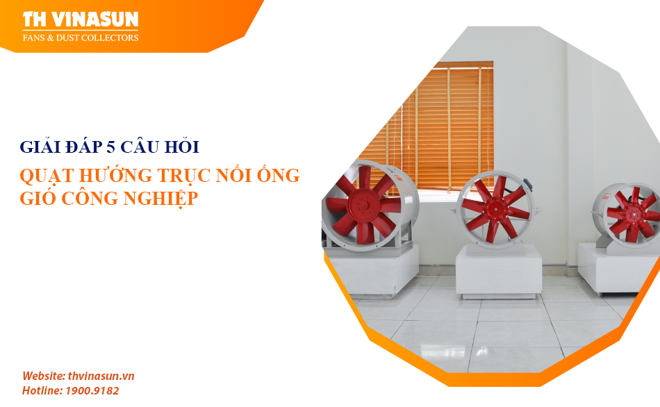 Quạt hướng trục nối ống gió công nghiệp: Giải đáp 5 câu hỏi