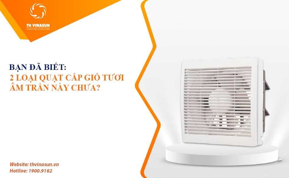 Bạn đã biết 2 loại quạt cấp gió tươi âm trần này chưa?