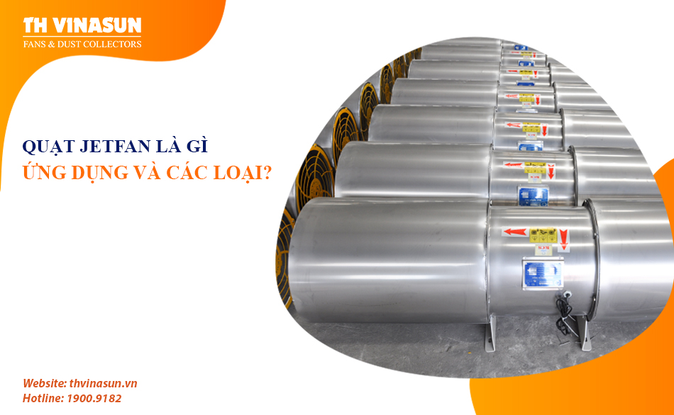 Quạt jetfan là gì? Ứng dụng và có những loại nào?