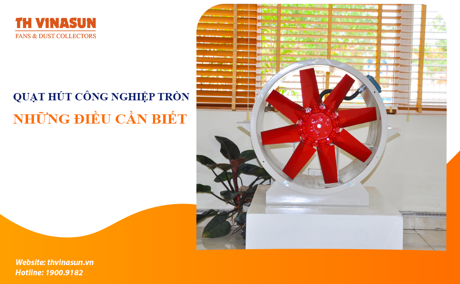 Quạt hút công nghiệp tròn: Những điều bạn cần biết