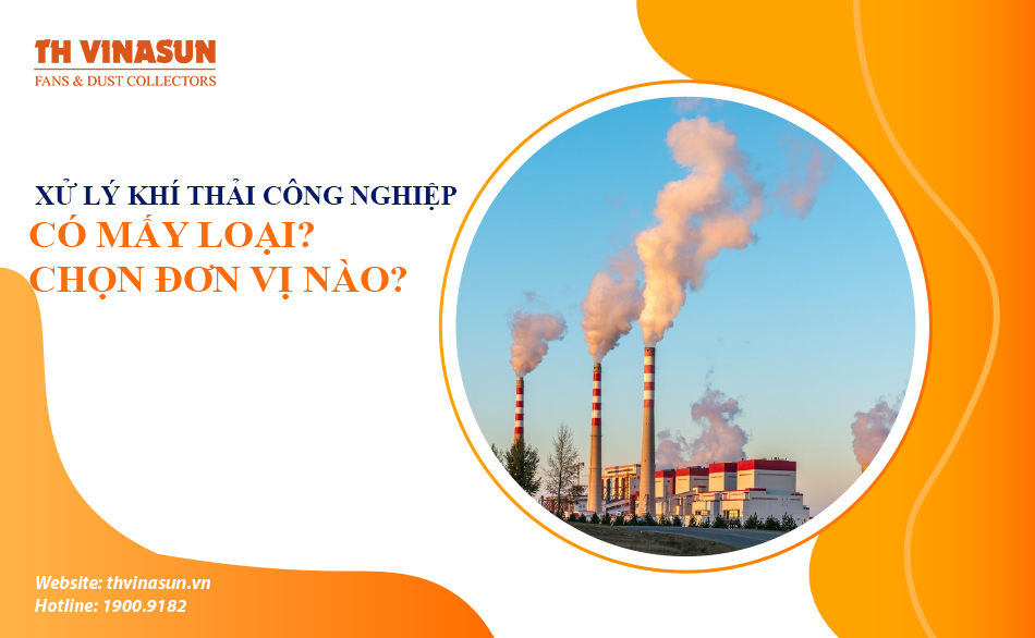 Xử lý khí thải công nghiệp có mấy loại? Chọn đơn vị nào?