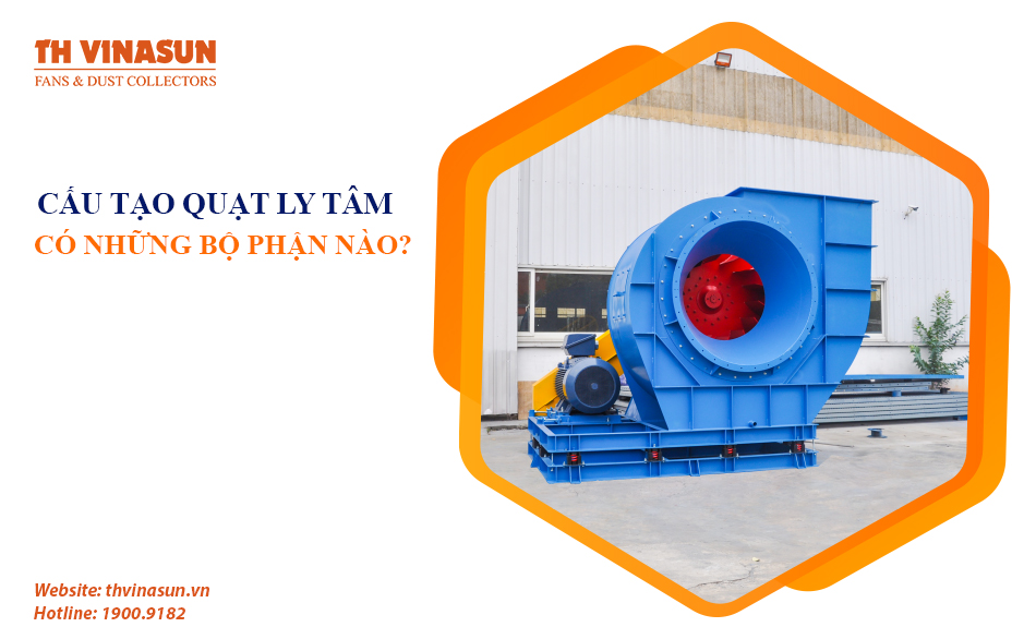 Cấu tạo quạt ly tâm công nghiệp gồm những bộ phận nào?