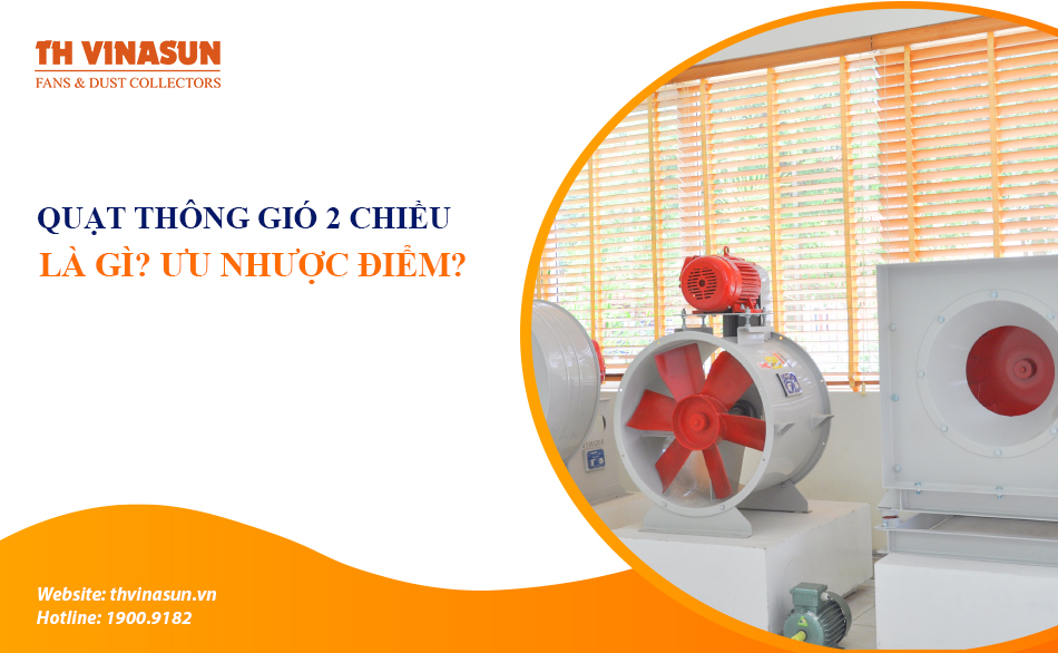 Quạt thông gió 2 chiều công nghiệp là gì? Ưu nhược điểm?