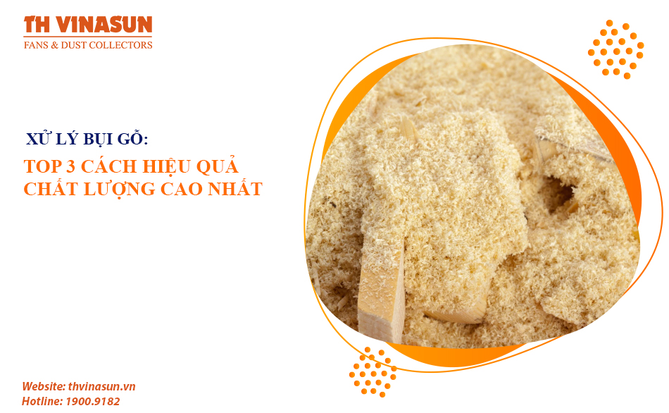 Công nghệ xử lý bụi gỗ nào đem lại hiệu quả cao nhất?