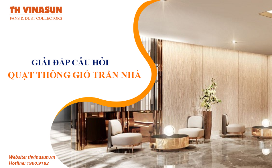 Quạt thông gió trần nhà: Giải đáp 5 câu hỏi về dòng quạt này