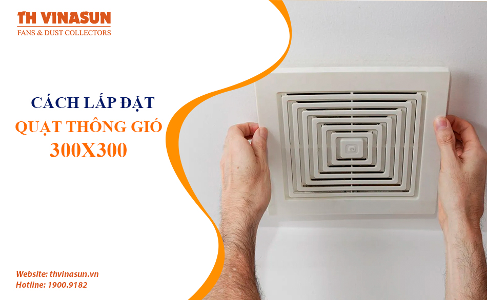 2 loại quạt thông gió 300×300 và hướng dẫn cách lắp đặt