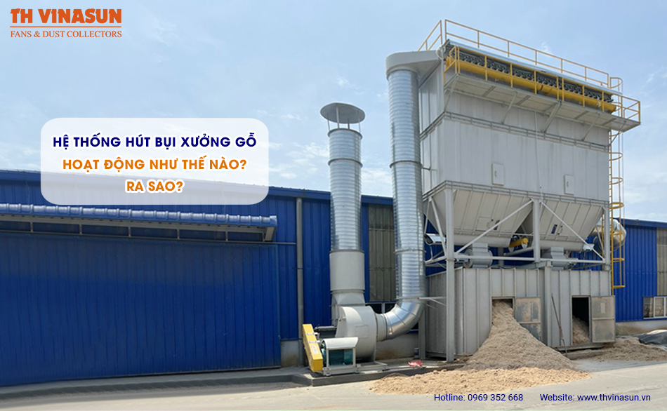 Hệ thống hút bụi xưởng gỗ hoạt động như thế nào? Ra sao?