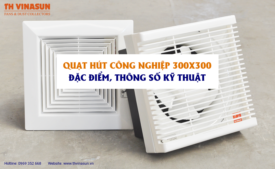 Quạt hút công nghiệp 300×300: Đặc điểm, thông số kỹ thuật