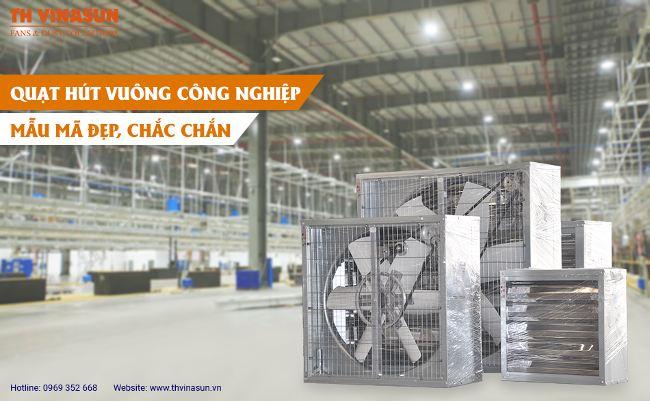 Quạt hút vuông công nghiệp: Mẫu mã đẹp, chắc chắn