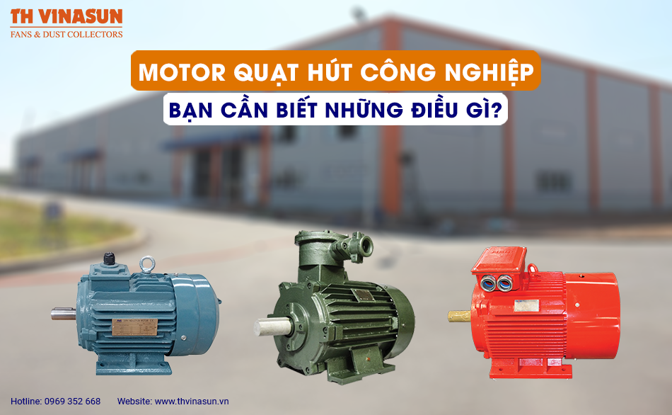 Motor quạt hút công nghiệp: Bạn cần biết những điều gì?