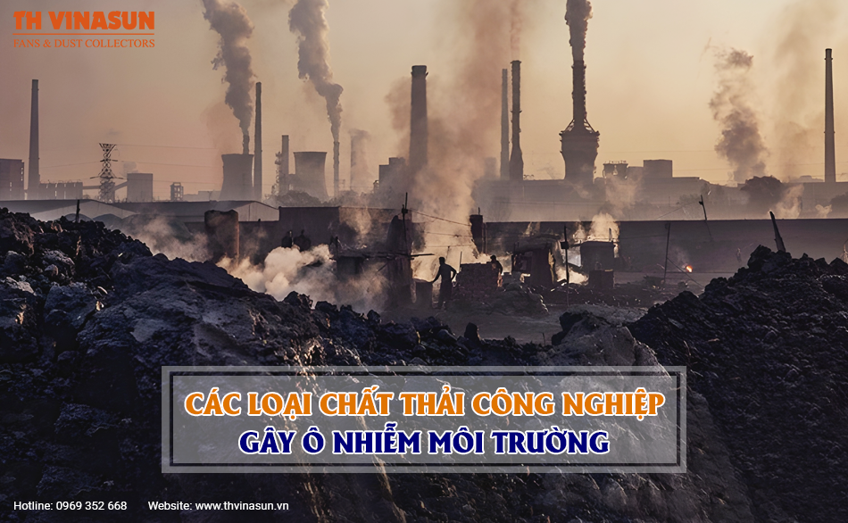 Các loại chất thải công nghiệp gây ô nhiễm môi trường