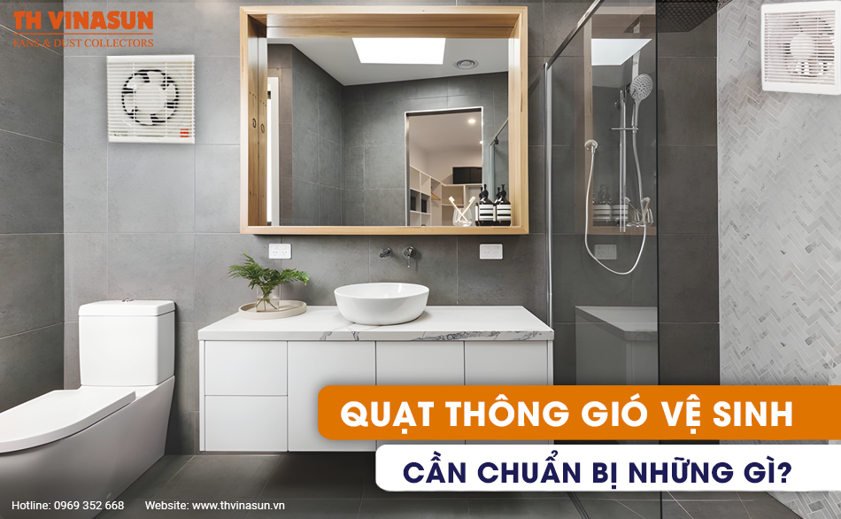 Quạt thông gió vệ sinh: Cần chuẩn bị những gì?