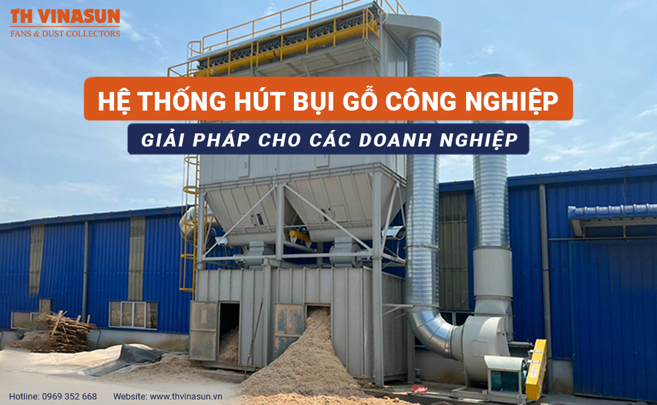 Hệ thống hút bụi gỗ công nghiệp: Giải pháp cho các doanh nghiệp