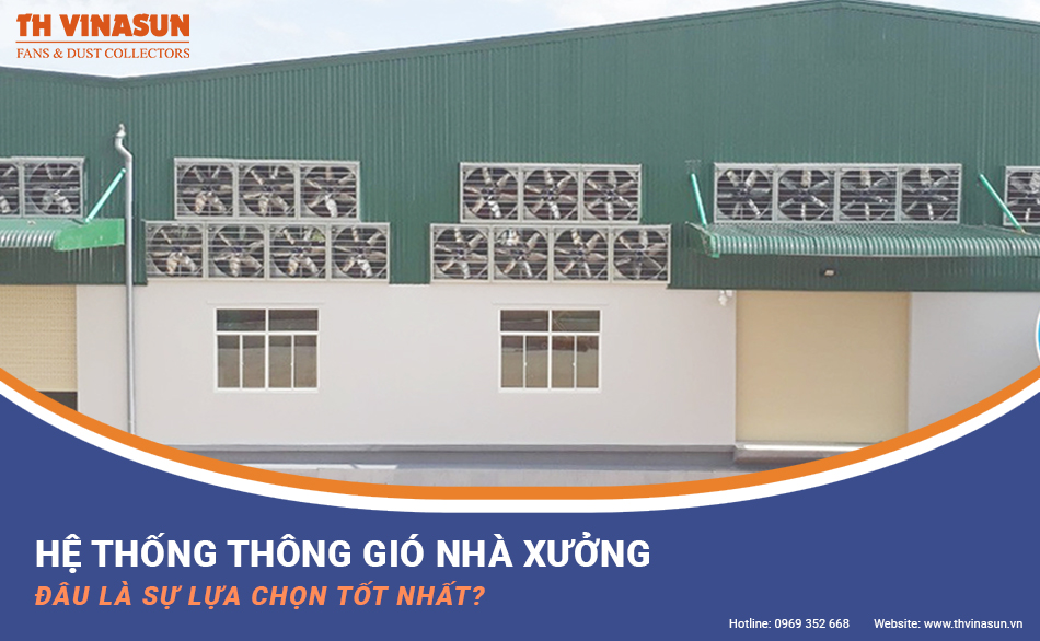 Hệ thống thông gió nhà xưởng: Đâu là sự lựa chọn tốt nhất