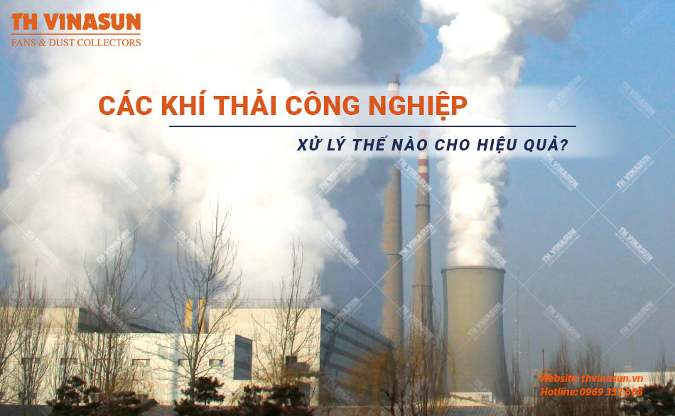 Các khí thải công nghiệp xử lý thế nào cho hiệu quả?