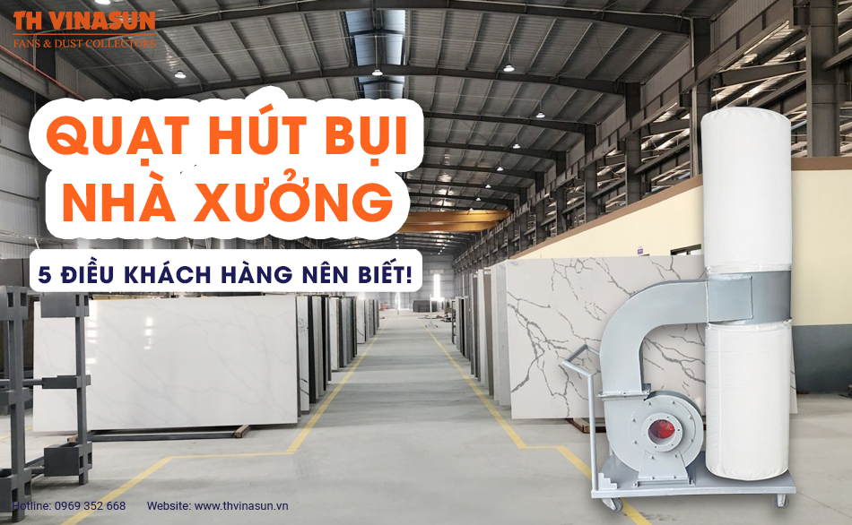 Quạt hút bụi nhà xưởng: 5 điều khách hàng nên biết!