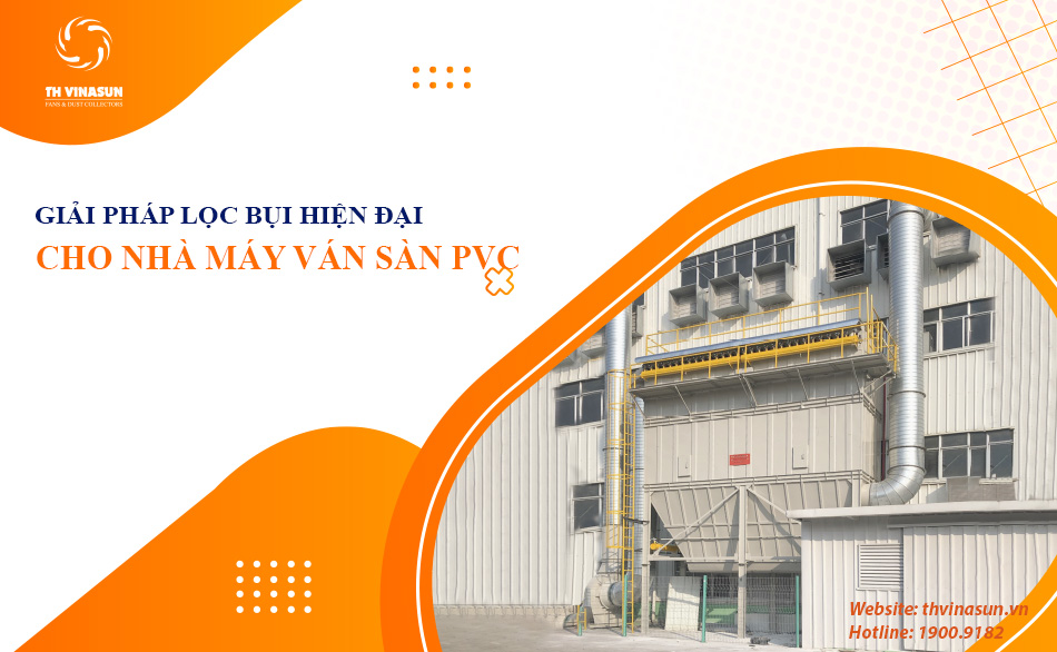 Giải pháp lọc bụi hiện đại cho nhà máy ván sàn nhựa PVC