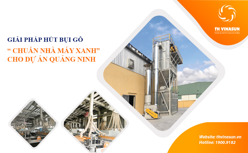 Giải pháp hút bụi gỗ “ chuẩn nhà máy xanh” cho dự án Quảng Ninh